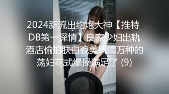 2024新流出约炮大神【推特 DB第一深情】良家少妇出轨酒店偷拍肤白貌美风情万种的荡妇花式爆操满足了 (9)