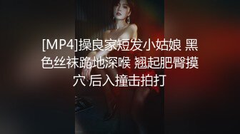 [MP4]操良家短发小姑娘 黑色丝袜跪地深喉 翘起肥臀摸穴 后入撞击拍打