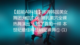 【超能AI科技】核弹韩国美女舞团大庭广众  嫩乳美穴全裸热舞演出 太顶了真的一样 本世纪最佳科技明星裸舞① (1)