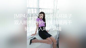 [MP4/ 1.02G] 大奶耳环妹子双人啪啪 内射一次 搞硬再干骑乘后入呻吟娇喘