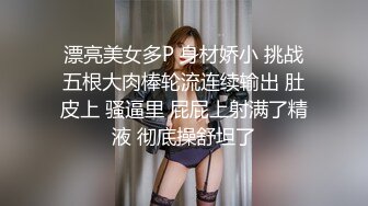 漂亮美女多P 身材娇小 挑战五根大肉棒轮流连续输出 肚皮上 骚逼里 屁屁上射满了精液 彻底操舒坦了