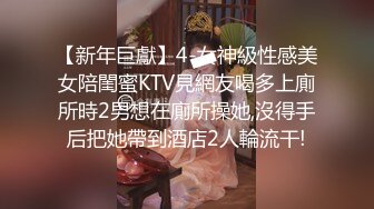 【新年巨獻】4-女神級性感美女陪閨蜜KTV見網友喝多上廁所時2男想在廁所操她,沒得手后把她帶到酒店2人輪流干!