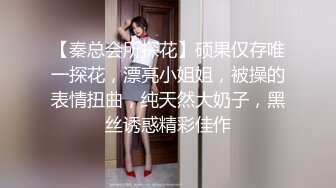 【秦总会所探花】硕果仅存唯一探花，漂亮小姐姐，被操的表情扭曲，纯天然大奶子，黑丝诱惑精彩佳作