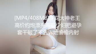 [MP4/408MB]探花大神老王 高价约炮漂亮兼职少妇把避孕套干破了不告诉她偷偷内射