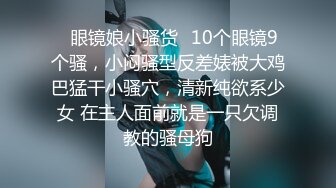 ✿眼镜娘小骚货✿10个眼镜9个骚，小闷骚型反差婊被大鸡巴猛干小骚穴，清新纯欲系少女 在主人面前就是一只欠调教的骚母狗