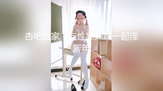 杏吧独家 - 与性感妹妹一起淫新年