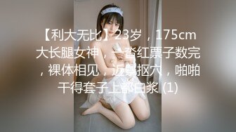 【利大无比】23岁，175cm大长腿女神，一沓红票子数完，裸体相见，近景抠穴，啪啪干得套子上都白浆 (1)