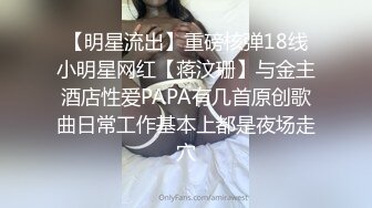 【明星流出】重磅核弹18线小明星网红【蒋汶珊】与金主酒店性爱PAPA有几首原创歌曲日常工作基本上都是夜场走穴