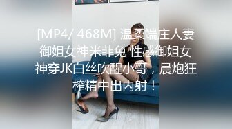 [MP4/ 468M] 温柔端庄人妻御姐女神米菲兔 性感御姐女神穿JK白丝吹醒小哥，晨炮狂榨精中出内射！