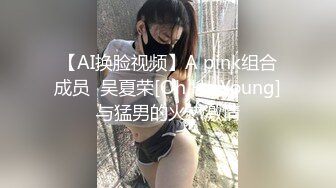 【AI换脸视频】A pink组合成员  吴夏荣[Oh Ha Young]与猛男的火热激情