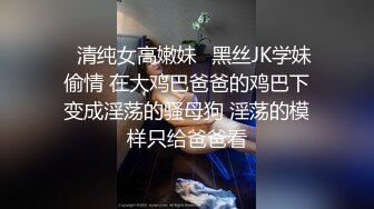 ✨清纯女高嫩妹✨黑丝JK学妹偷情 在大鸡巴爸爸的鸡巴下变成淫荡的骚母狗 淫荡的模样只给爸爸看