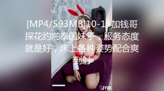 [MP4/593MB]10-15加钱哥探花约啪泰国妹子，服务态度就是好，床上各种姿势配合爽到射