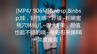 [MP4/ 906M]&nbsp;&nbsp;哇，好性感，好骚~粉嫩蜜桃穴林仙儿~眼大B美，颜值也挺不错的哦~等哥哥来操BB~共度良宵！