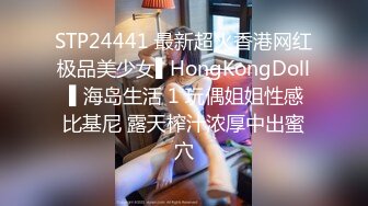 STP24441 最新超火香港网红极品美少女▌HongKongDoll ▌海岛生活 1 玩偶姐姐性感比基尼 露天榨汁浓厚中出蜜穴