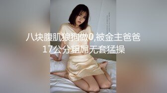 八块腹肌狼狗做0,被金主爸爸17公分粗屌无套猛操