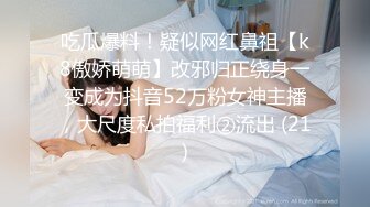 吃瓜爆料！疑似网红鼻祖【k8傲娇萌萌】改邪归正绕身一变成为抖音52万粉女神主播，大尺度私拍福利②流出 (21)