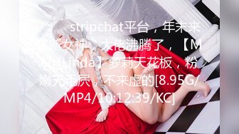 ♈♈♈ stripchat平台，年末来了新女神，大佬沸腾了，【Meg_Linda】萝莉天花板，粉嫩无毛屄，不来虚的[8.95G/MP4/10:12:39/KC]