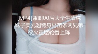 [MP4]兼职00后大学生清纯妹子美乳翘臀身材苗条两兄弟欲火重燃轮番上阵