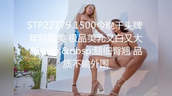 STP22779 1500今晚干头牌 年轻貌美 极品美乳又白又大&nbsp;&nbsp;腿细臀翘 品质不输外围