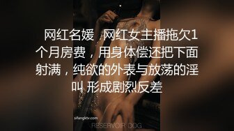 ⚡网红名媛⚡网红女主播拖欠1个月房费，用身体偿还把下面射满，纯欲的外表与放荡的淫叫 形成剧烈反差