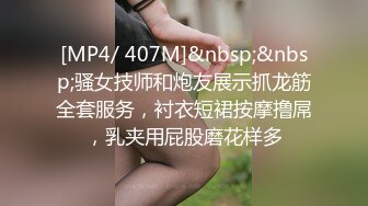 [MP4/ 407M]&nbsp;&nbsp;骚女技师和炮友展示抓龙筋全套服务，衬衣短裙按摩撸屌，乳夹用屁股磨花样多