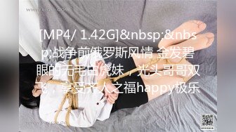 [MP4/ 1.42G]&nbsp;&nbsp;战争前俄罗斯风情 金发碧眼的无毛白虎妹，光头哥哥双飞，享受齐人之福happy极乐