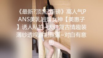 《最新?顶流?重磅》高人气PANS美乳翘臀女神【美惠子】诱人私拍~大红复古情趣装薄纱透视露奶露逼~对白有意思