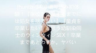 [huntb-349] 滑り込み初体験！『学校を卒業するまでには処女を捨てたい』『童貞を卒業したい』と思う幼馴染同士のウィンウィンSEX！卒業まであとわずか。ヤバい