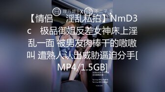 【情侣❤️淫乱私拍】NmD3c✨ 极品御姐反差女神床上淫乱一面 被男友肉棒干的嗷嗷叫 遭熟人认出威胁逼迫分手[MP4/1.5GB]