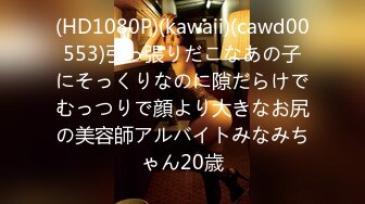 (HD1080P)(kawaii)(cawd00553)引っ張りだこなあの子にそっくりなのに隙だらけでむっつりで顔より大きなお尻の美容師アルバイトみなみちゃん20歳