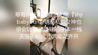 草莓床单 反差性感尤物『shybabybun』诱惑私拍女神也很会玩 硅胶娃娃的身体 一线天馒头粉屄 小穴菊花齐开