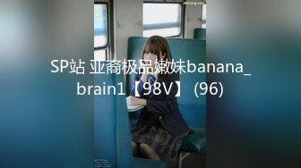 SP站 亚裔极品嫩妹banana_brain1【98V】 (96)