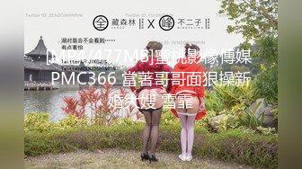 [MP4/477MB]蜜桃影像傳媒 PMC366 當著哥哥面狠操新婚大嫂 雪霏