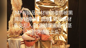 [MP4]极品身材瑜伽老师被黑屌迷奸爆操▌嘉琪▌紧致身材乳交后入 激顶湿暖蜜道 融茎抽射快感极上头