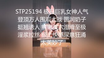 STP25194 极品巨乳女神人气登顶万人围观大战 圆润奶子挺翘诱人 鲜嫩美穴湿滑至极淫浆拉丝 极上快感尿意狂涌太美妙了