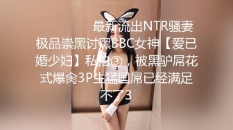 ⚫️⚫️⚫️最新流出NTR骚妻极品崇黑讨黑BBC女神【爱已婚少妇】私拍③，被黑驴屌花式爆肏3P生猛国屌已经满足不了3