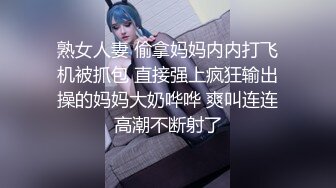 熟女人妻 偷拿妈妈内内打飞机被抓包 直接强上疯狂输出操的妈妈大奶哗哗 爽叫连连高潮不断射了