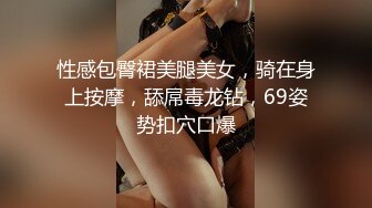 性感包臀裙美腿美女，骑在身上按摩，舔屌毒龙钻，69姿势扣穴口爆