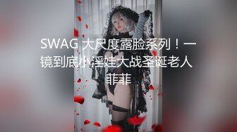 SWAG 大尺度露脸系列！一镜到底小淫娃大战圣诞老人 菲菲