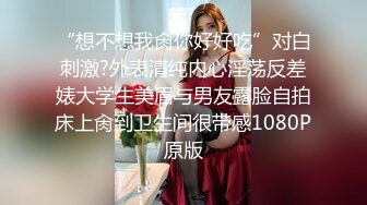 “想不想我肏你好好吃”对白刺激?外表清纯内心淫荡反差婊大学生美眉与男友露脸自拍床上肏到卫生间很带感1080P原版