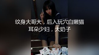 纹身大哥大，后入玩穴白嫩猫耳朵少妇，大奶子