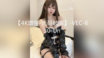 【4K增强-无码破解】-VEC-630-Un