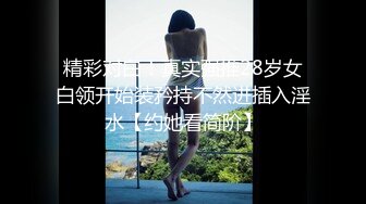 精彩对白！真实强推28岁女白领开始装矜持不然进插入淫水【约她看简阶】