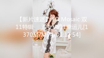 【新片速遞】 ED Mosaic 双11特辑❤️双女VS11幸运儿[1370M/MP4/01:11:54]