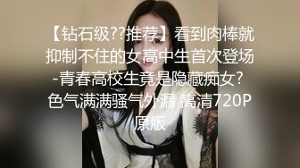 【钻石级??推荐】看到肉棒就抑制不住的女高中生首次登场-青春高校生竟是隐藏痴女? 色气满满骚气外漏 高清720P原版