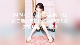 [MP4/190M]7/14最新 学妹的口活大有长进跪舔姿势优美无套啪啪VIP1196