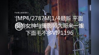 [MP4/2787M]1/4最新 平面模特女神与摄影师大哥来一炮下面毛不多VIP1196