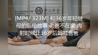 [MP4/ 323M] 和36岁年轻继母的乱伦故事 老爸不在家 内射时候让36岁后妈喊爸爸