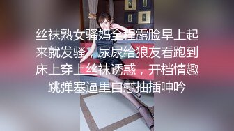 丝袜熟女骚妈全程露脸早上起来就发骚，尿尿给狼友看跑到床上穿上丝袜诱惑，开档情趣跳弹塞逼里自慰抽插呻吟