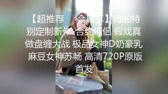 【超推荐❤️会尊享】微啪特别定制新作-合约情侣 假戏真做盘缠大战 极品女神D奶豪乳 麻豆女神苏畅 高清720P原版首发